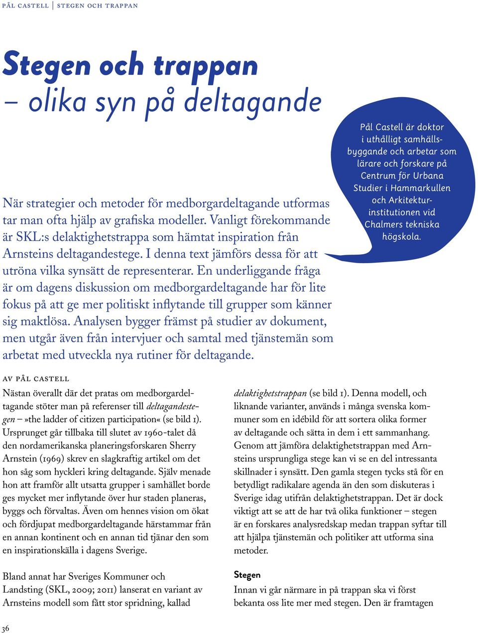 En underliggande fråga är om dagens diskussion om medborgardeltagande har för lite fokus på att ge mer politiskt inflytande till grupper som känner sig maktlösa.