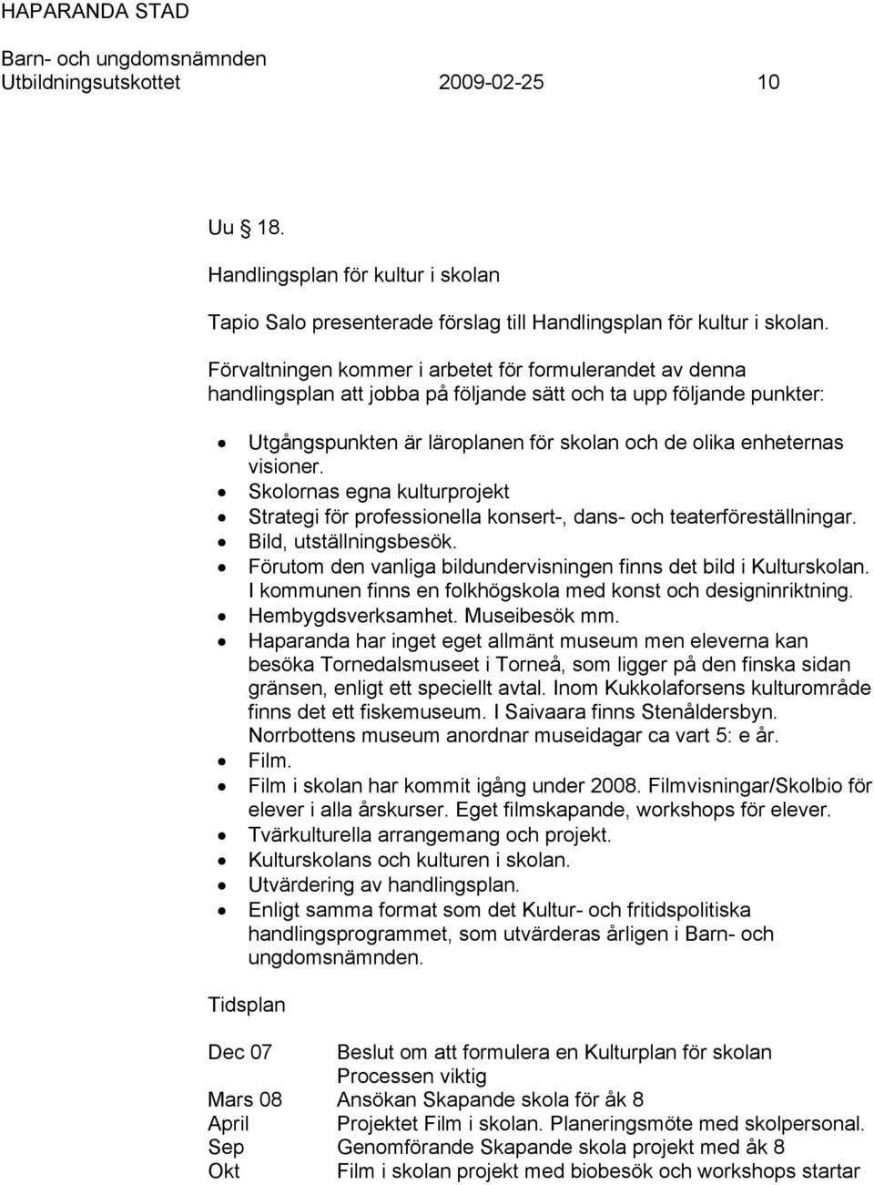 visioner. Skolornas egna kulturprojekt Strategi för professionella konsert-, dans- och teaterföreställningar. Bild, utställningsbesök.