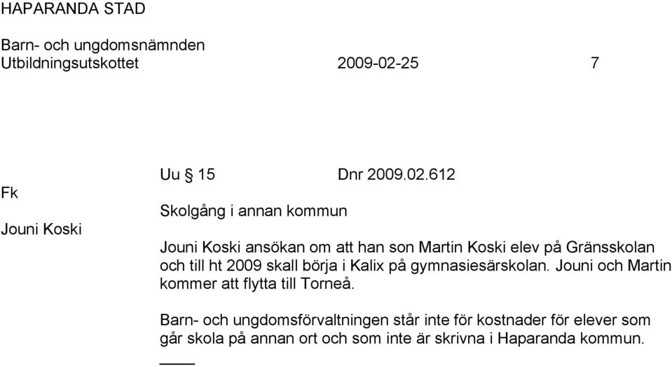 612 Skolgång i annan kommun Jouni Koski ansökan om att han son Martin Koski elev på Gränsskolan och