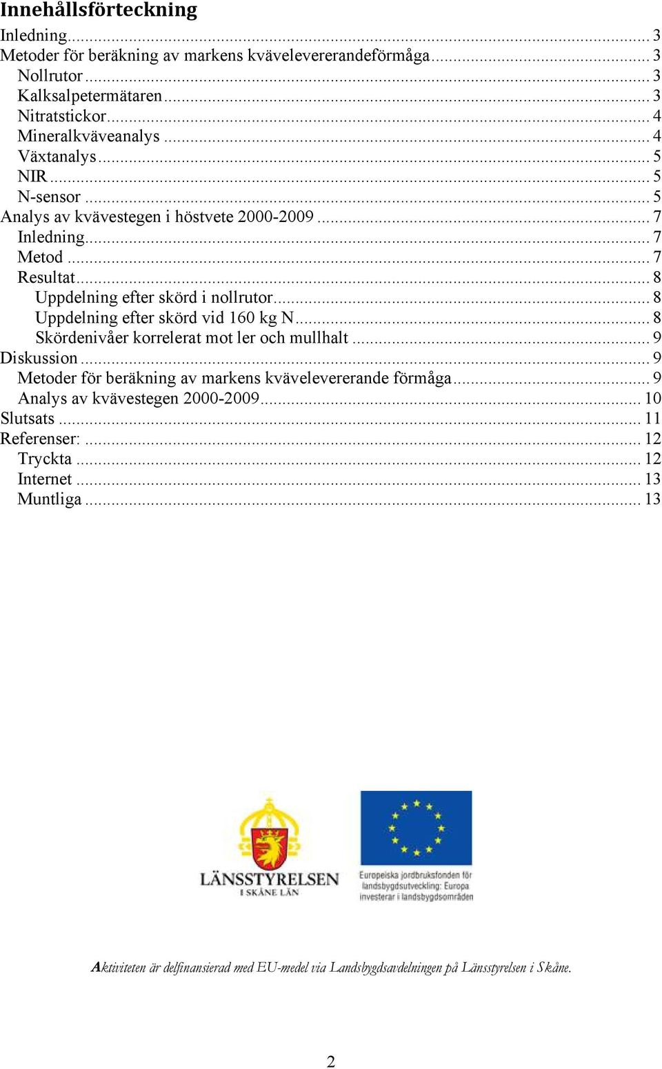 .. 8 Uppdelning efter skörd vid 160 kg N... 8 Skördenivåer korrelerat mot ler och mullhalt... 9 Diskussion... 9 Metoder för beräkning av markens kvävelevererande förmåga.