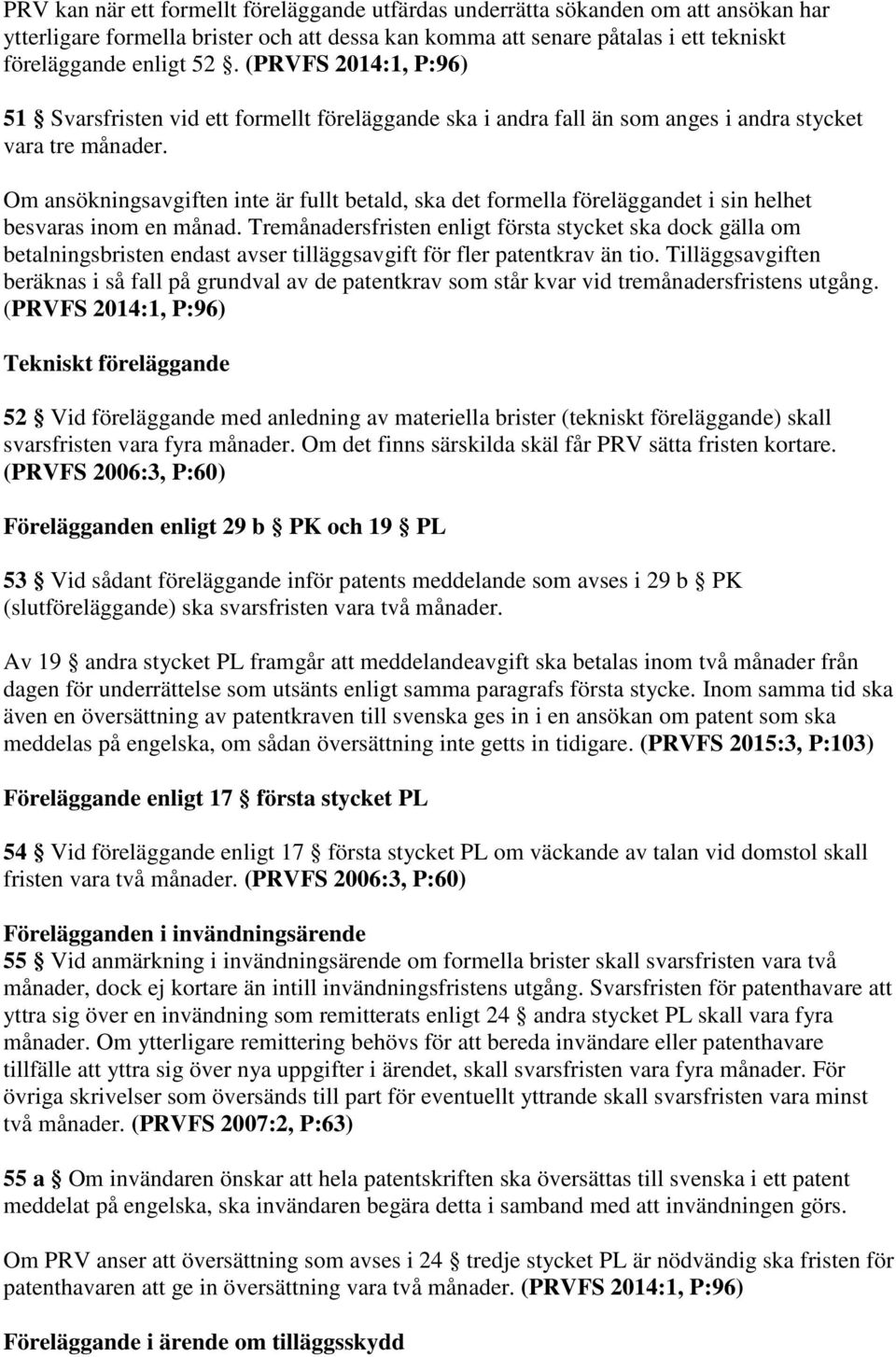 Om ansökningsavgiften inte är fullt betald, ska det formella föreläggandet i sin helhet besvaras inom en månad.