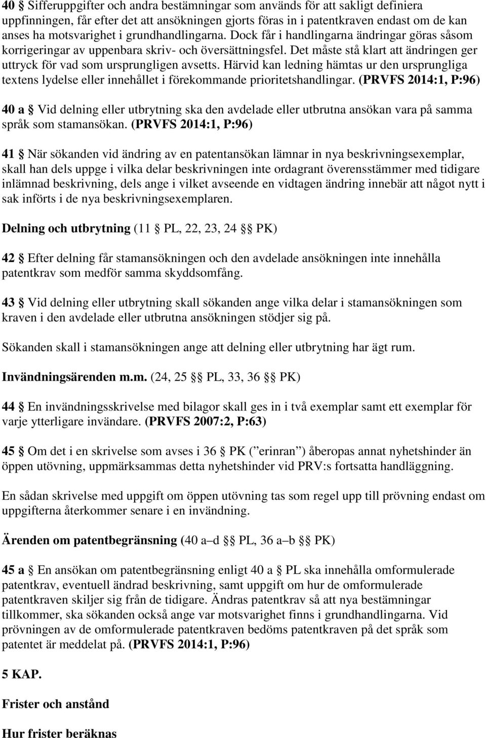 Det måste stå klart att ändringen ger uttryck för vad som ursprungligen avsetts. Härvid kan ledning hämtas ur den ursprungliga textens lydelse eller innehållet i förekommande prioritetshandlingar.