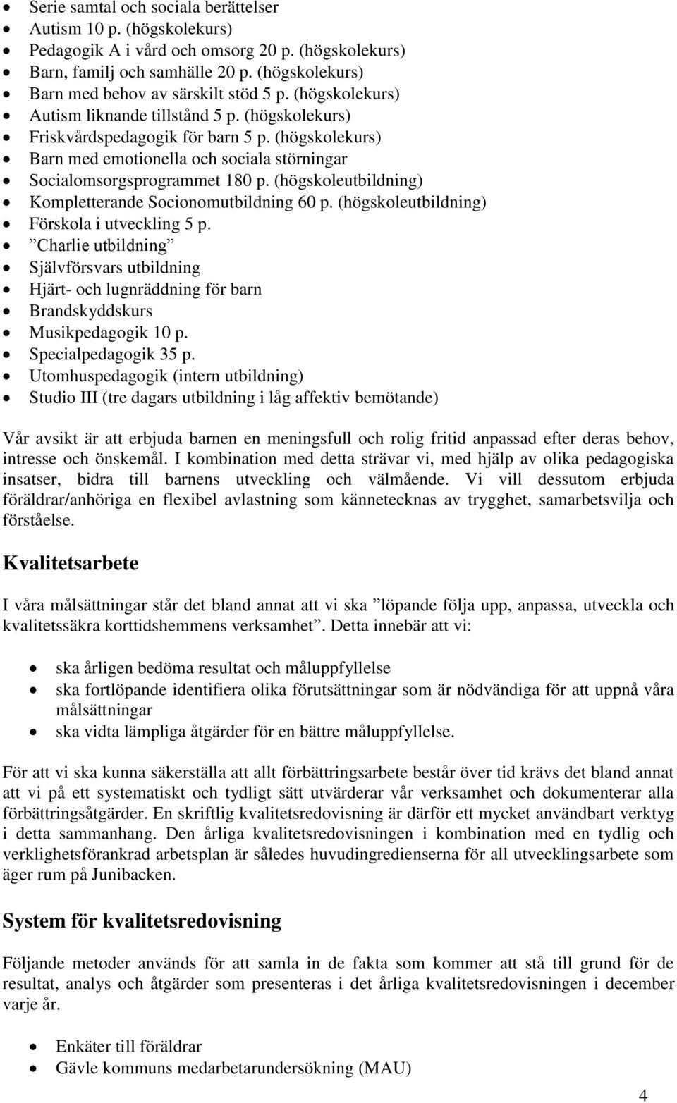 (högskoleutbildning) Kompletterande Socionomutbildning 60 p. (högskoleutbildning) Förskola i utveckling 5 p.