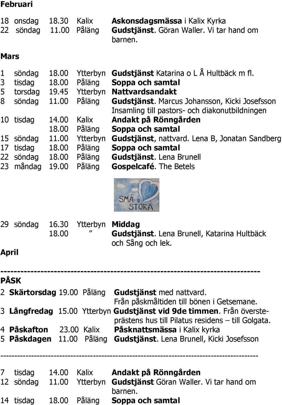 Marcus Johansson, Kicki Josefsson Insamling till pastors- och diakonutbildningen 10 tisdag 14.00 Kalix Andakt på Rönngården 18.00 Påläng Soppa och samtal 15 söndag 11.00 Ytterbyn Gudstjänst, nattvard.