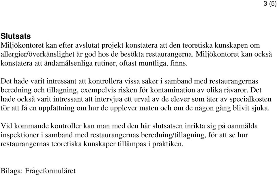 Det hade varit intressant att kontrollera vissa saker i samband med restaurangernas beredning och tillagning, exempelvis risken för kontamination av olika råvaror.