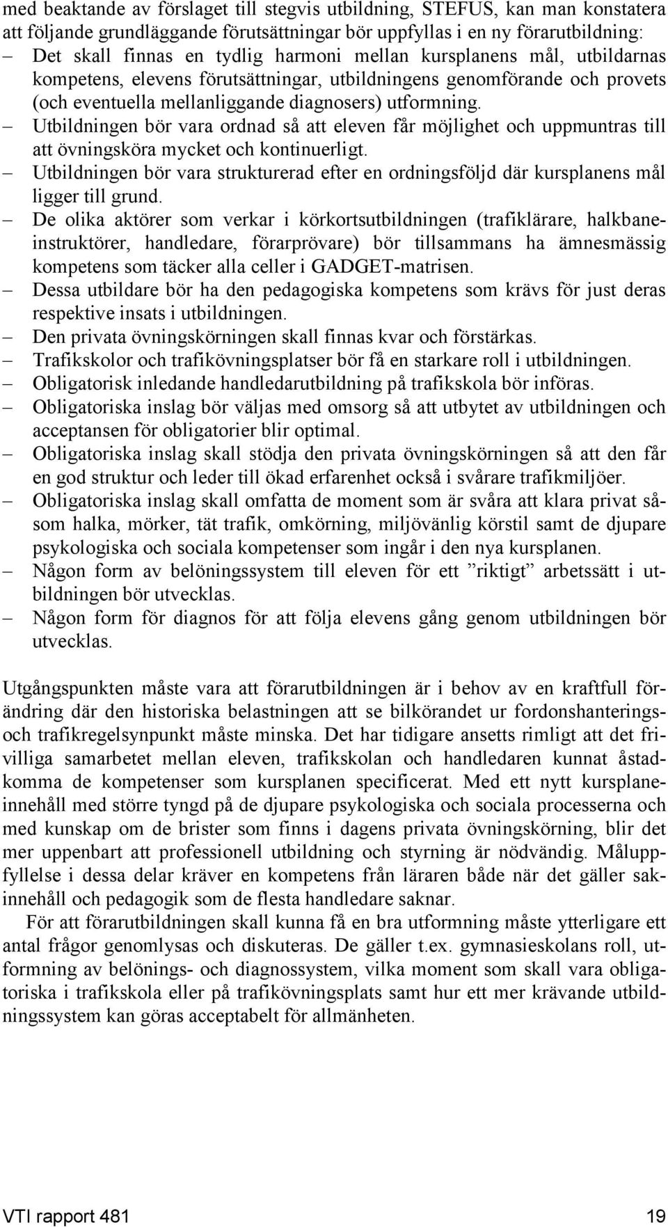 Utbildningen bör vara ordnad så att eleven får möjlighet och uppmuntras till att övningsköra mycket och kontinuerligt.