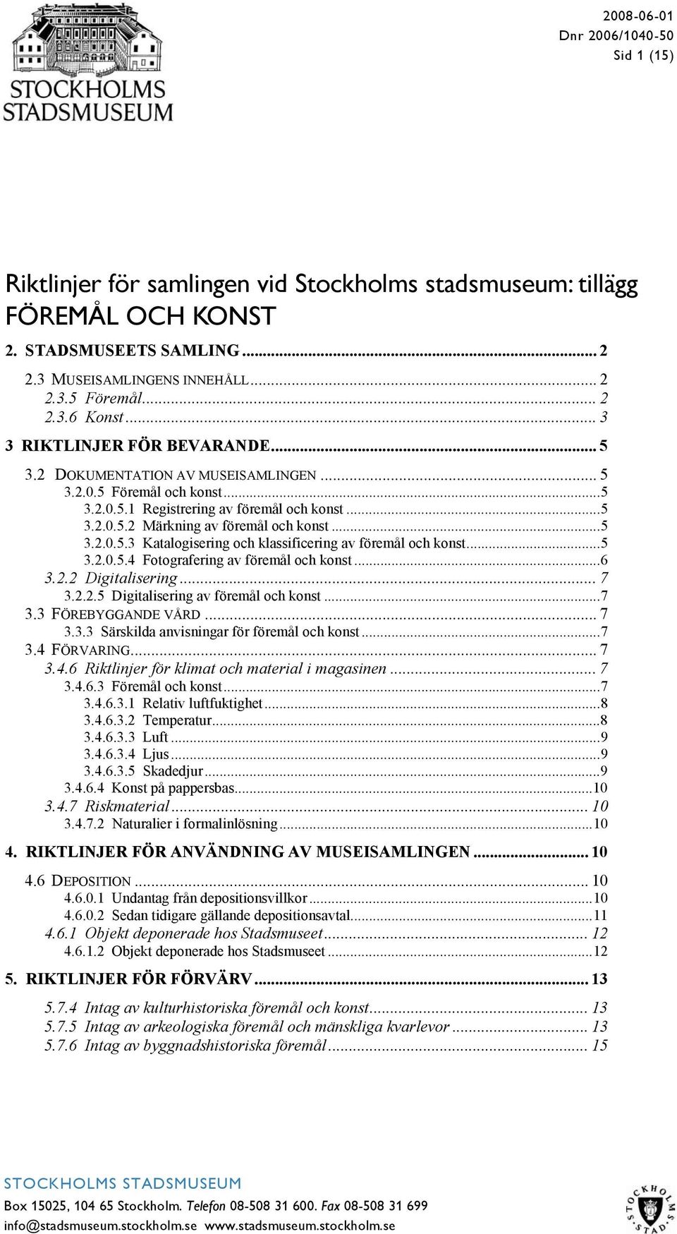 ..5 3.2.0.5.4 Fotografering av föremål och konst...6 3.2.2 Digitalisering... 7 3.2.2.5 Digitalisering av föremål och konst...7 3.3 FÖREBYGGANDE VÅRD... 7 3.3.3 Särskilda anvisningar för föremål och konst.