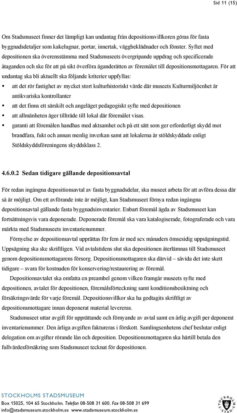 För att undantag ska bli aktuellt ska följande kriterier uppfyllas: att det rör fastighet av mycket stort kulturhistoriskt värde där museets Kulturmiljöenhet är antikvariska kontrollanter att det