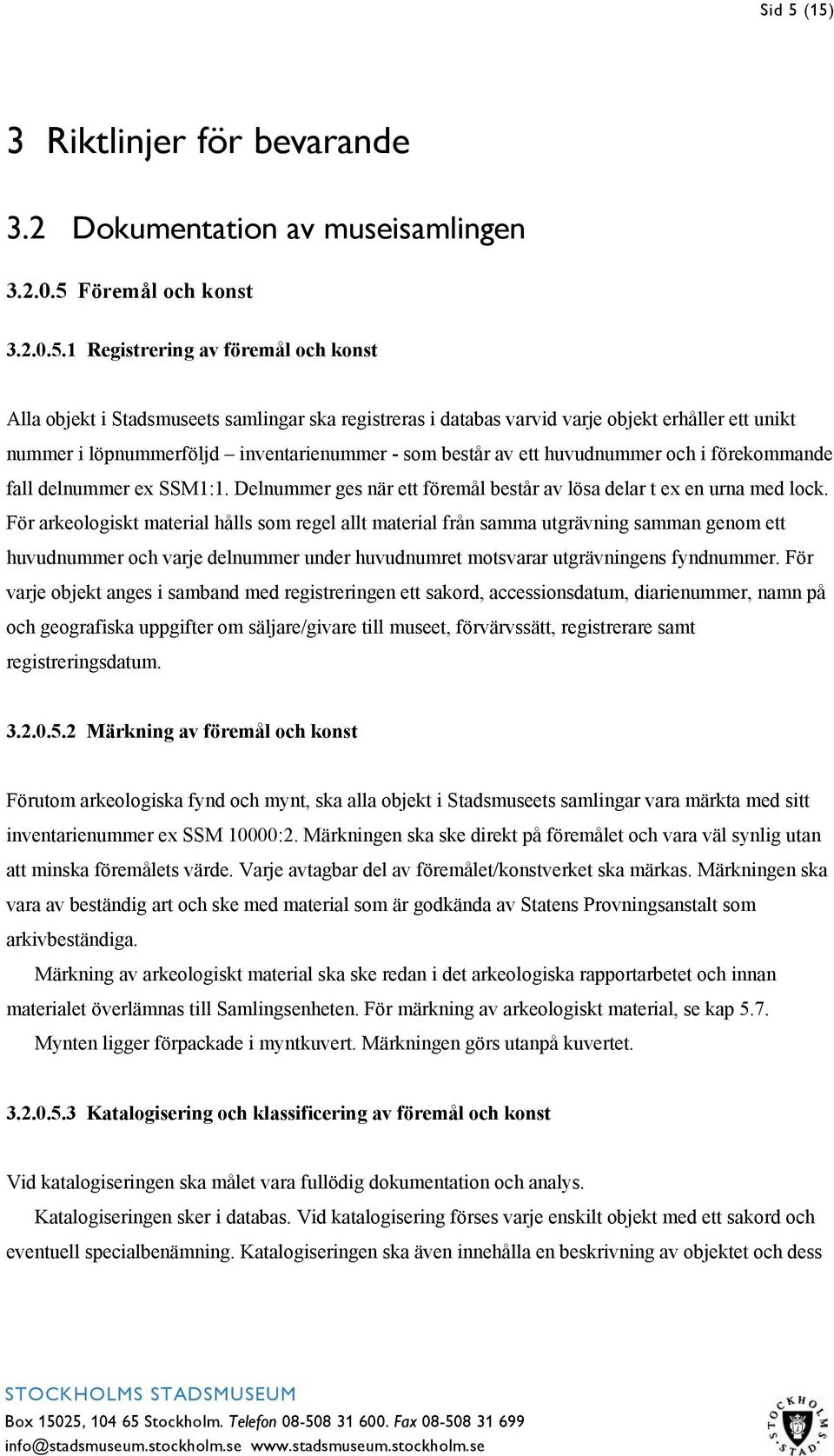 databas varvid varje objekt erhåller ett unikt nummer i löpnummerföljd inventarienummer - som består av ett huvudnummer och i förekommande fall delnummer ex SSM1:1.