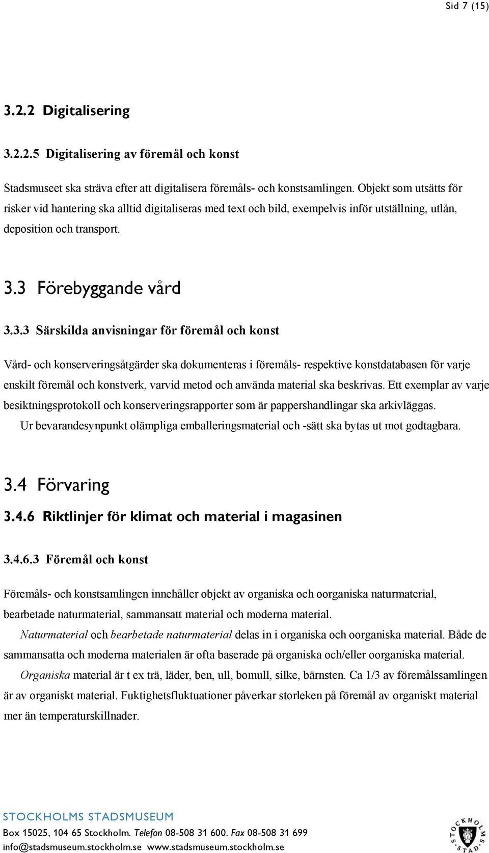 3 Förebyggande vård 3.3.3 Särskilda anvisningar för föremål och konst Vård- och konserveringsåtgärder ska dokumenteras i föremåls- respektive konstdatabasen för varje enskilt föremål och konstverk,