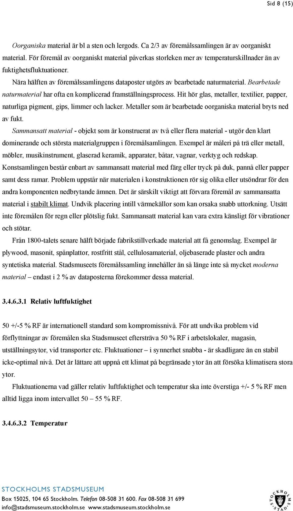 Bearbetade naturmaterial har ofta en komplicerad framställningsprocess. Hit hör glas, metaller, textilier, papper, naturliga pigment, gips, limmer och lacker.