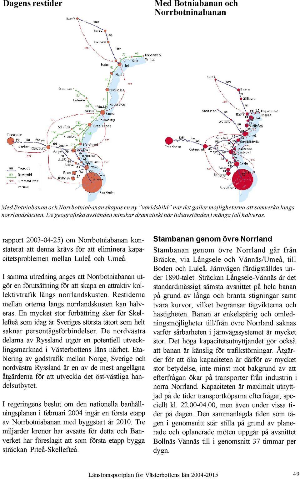 rapport 2003-04-25) om Norrbotniabanan konstaterat att denna krävs för att eliminera kapacitetsproblemen mellan Luleå och Umeå.