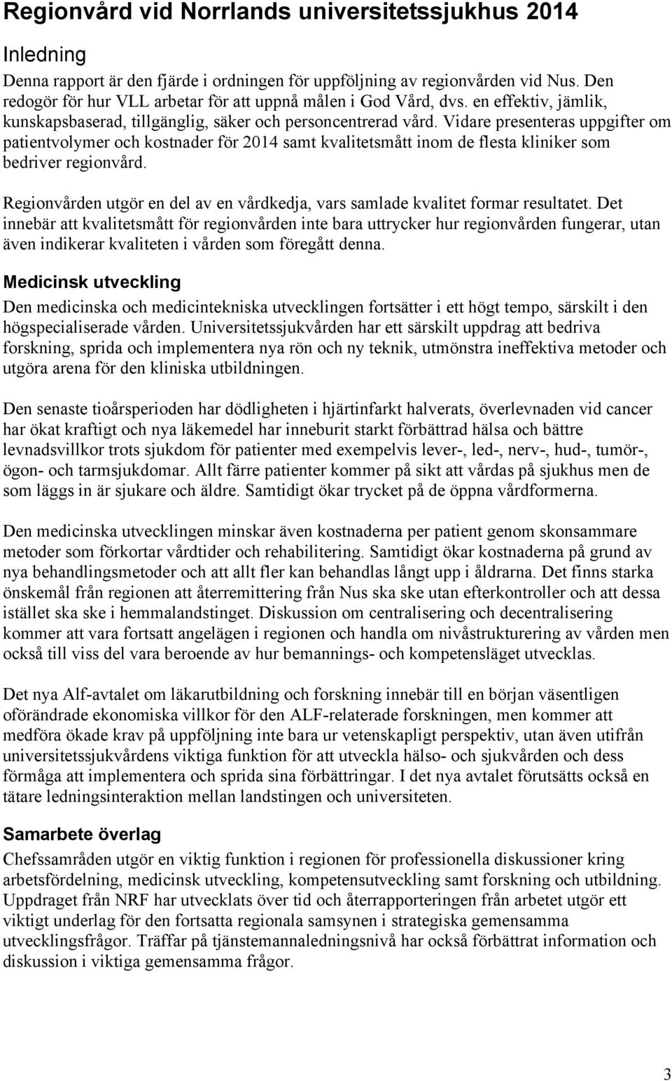 Vidare presenteras uppgifter om patientvolymer och kostnader för 2014 samt kvalitetsmått inom de flesta kliniker som bedriver regionvård.