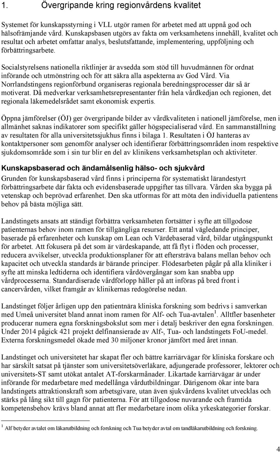 Socialstyrelsens nationella riktlinjer är avsedda som stöd till huvudmännen för ordnat införande och utmönstring och för att säkra alla aspekterna av God Vård.