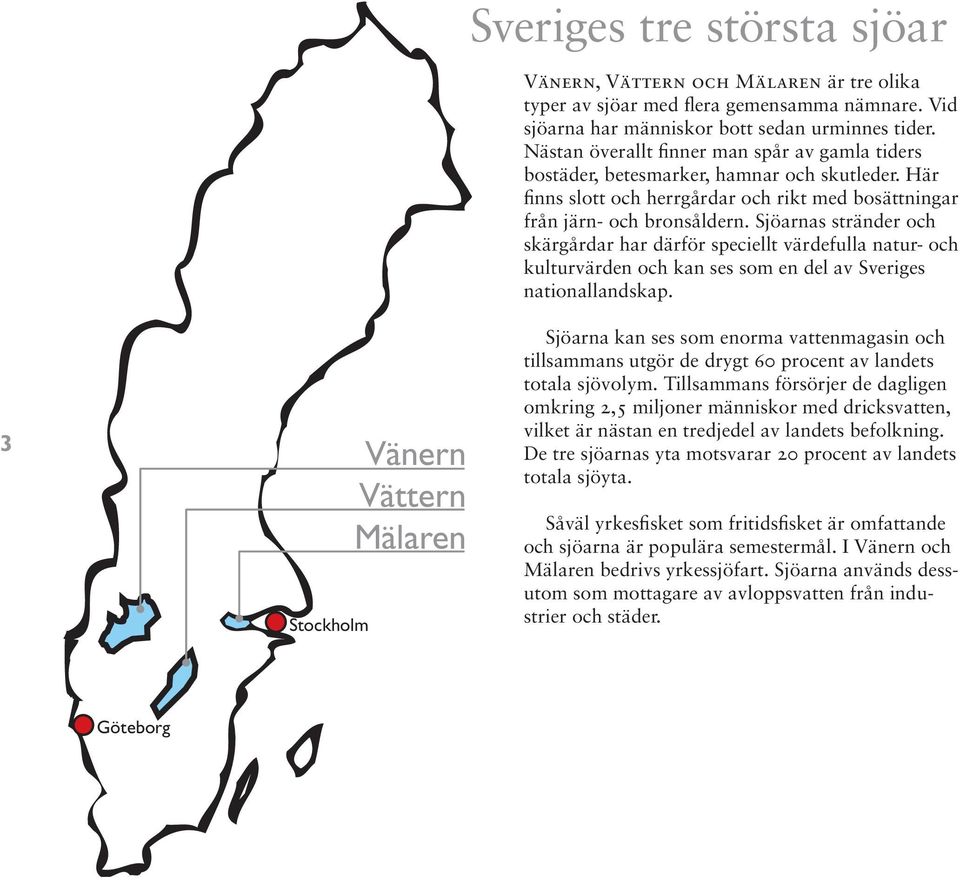 Sjöarnas stränder och skärgårdar har därför speciellt värdefulla natur- och kulturvärden och kan ses som en del av Sveriges nationallandskap.