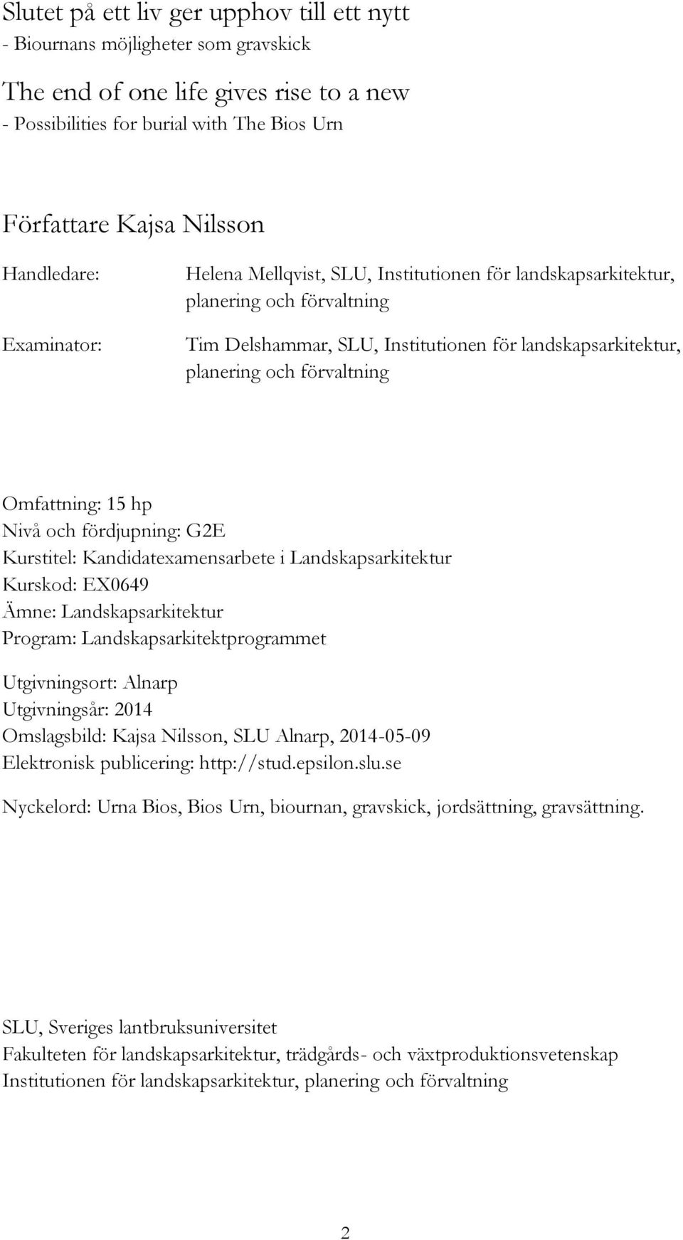 Omfattning: 15 hp Nivå och fördjupning: G2E Kurstitel: Kandidatexamensarbete i Landskapsarkitektur Kurskod: EX0649 Ämne: Landskapsarkitektur Program: Landskapsarkitektprogrammet Utgivningsort: Alnarp