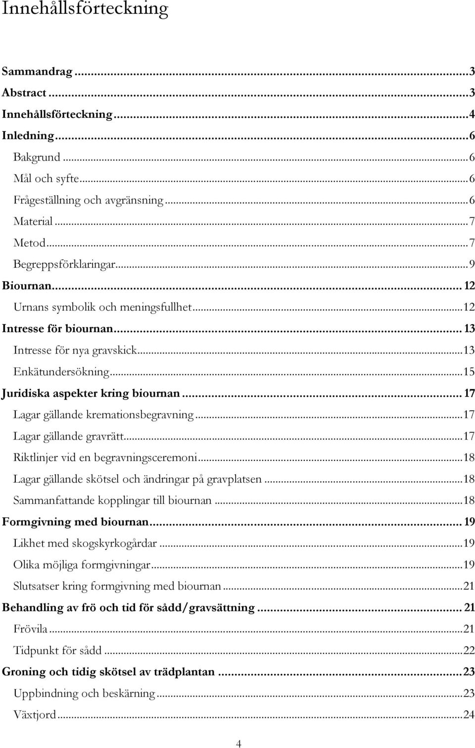 .. 15 Juridiska aspekter kring biournan... 17 Lagar gällande kremationsbegravning... 17 Lagar gällande gravrätt... 17 Riktlinjer vid en begravningsceremoni.