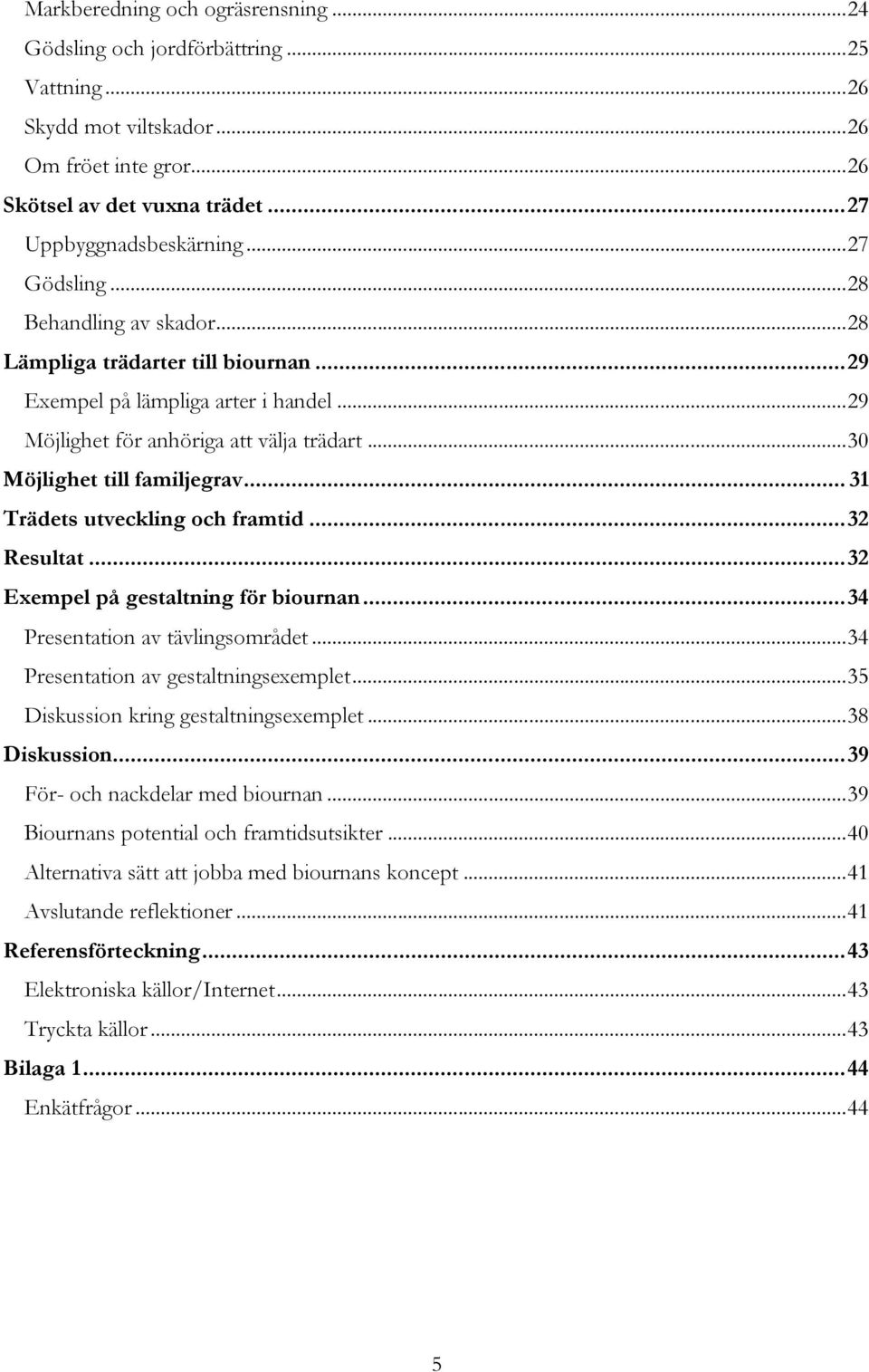 .. 31 Trädets utveckling och framtid... 32 Resultat... 32 Exempel på gestaltning för biournan... 34 Presentation av tävlingsområdet... 34 Presentation av gestaltningsexemplet.