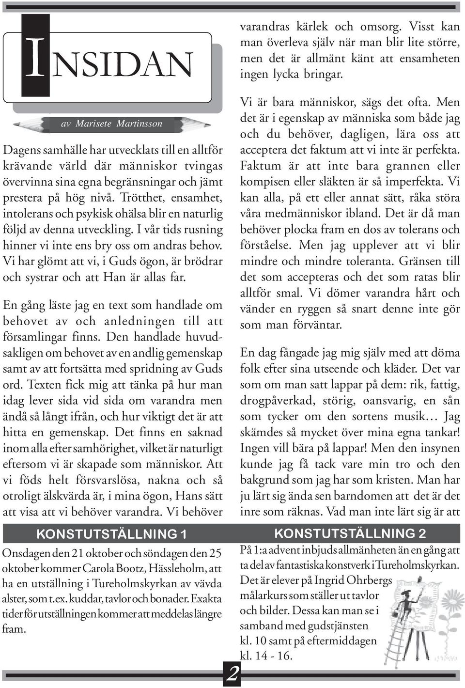 Vi har glömt att vi, i Guds ögon, är brödrar och systrar och att Han är allas far. En gång läste jag en text som handlade om behovet av och anledningen till att församlingar finns.