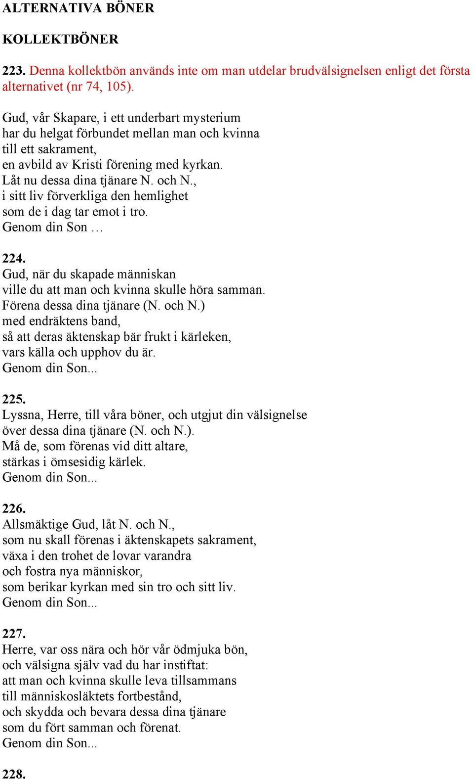 , i sitt liv förverkliga den hemlighet som de i dag tar emot i tro. Genom din Son 224. Gud, när du skapade människan ville du att man och kvinna skulle höra samman. Förena dessa dina tjänare (N.