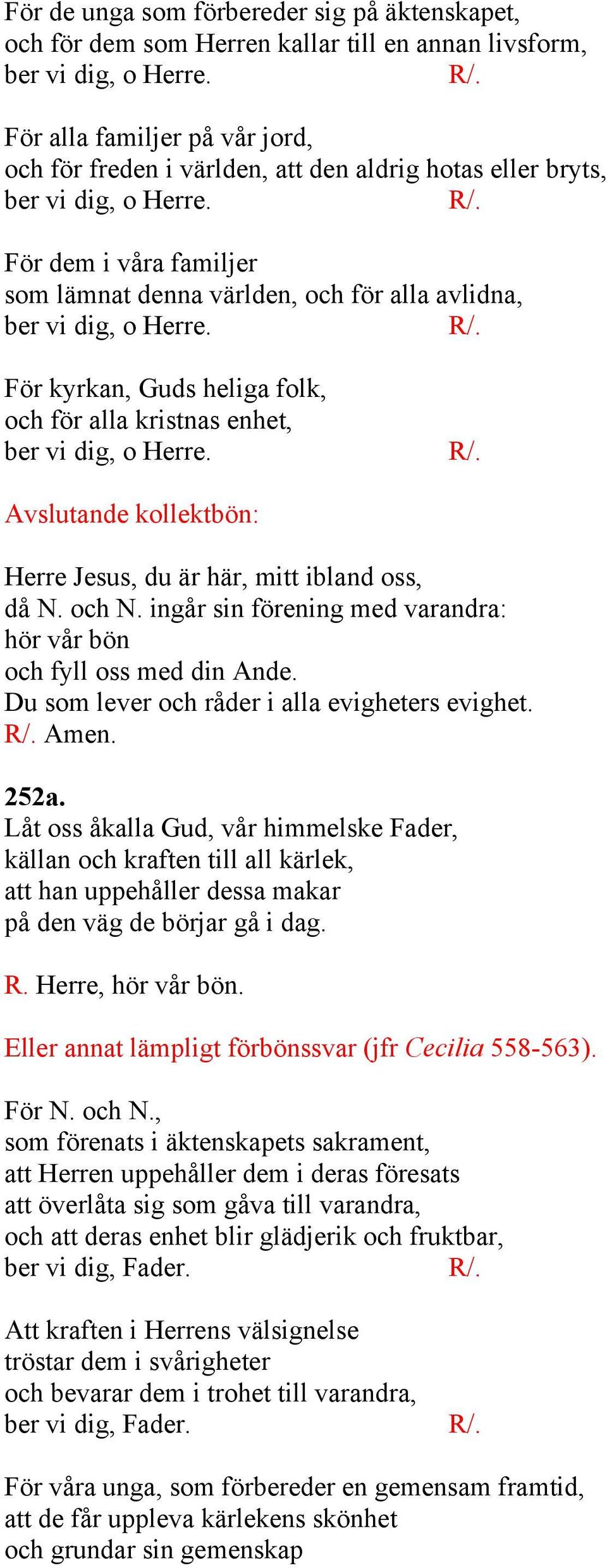 För dem i våra familjer som lämnat denna världen, och för alla avlidna, ber vi dig, o Herre. För kyrkan, Guds heliga folk, och för alla kristnas enhet, ber vi dig, o Herre.