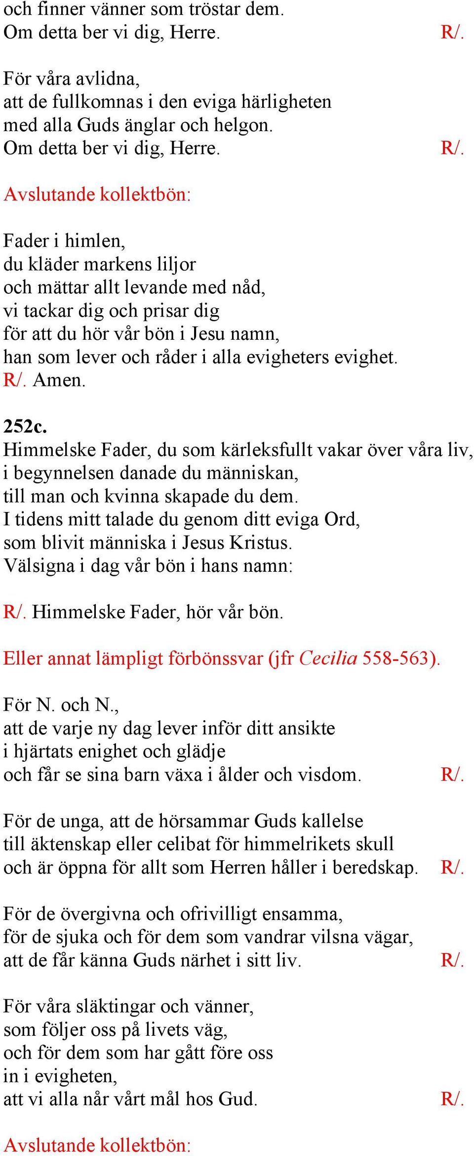 Avslutande kollektbön: Fader i himlen, du kläder markens liljor och mättar allt levande med nåd, vi tackar dig och prisar dig för att du hör vår bön i Jesu namn, han som lever och råder i alla