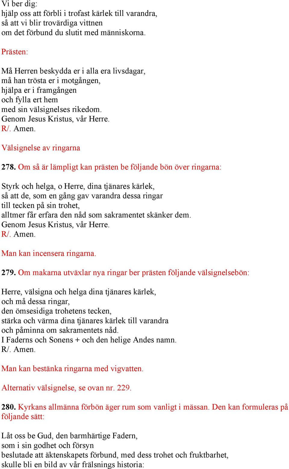 Om så är lämpligt kan prästen be följande bön över ringarna: Styrk och helga, o Herre, dina tjänares kärlek, så att de, som en gång gav varandra dessa ringar till tecken på sin trohet, alltmer får