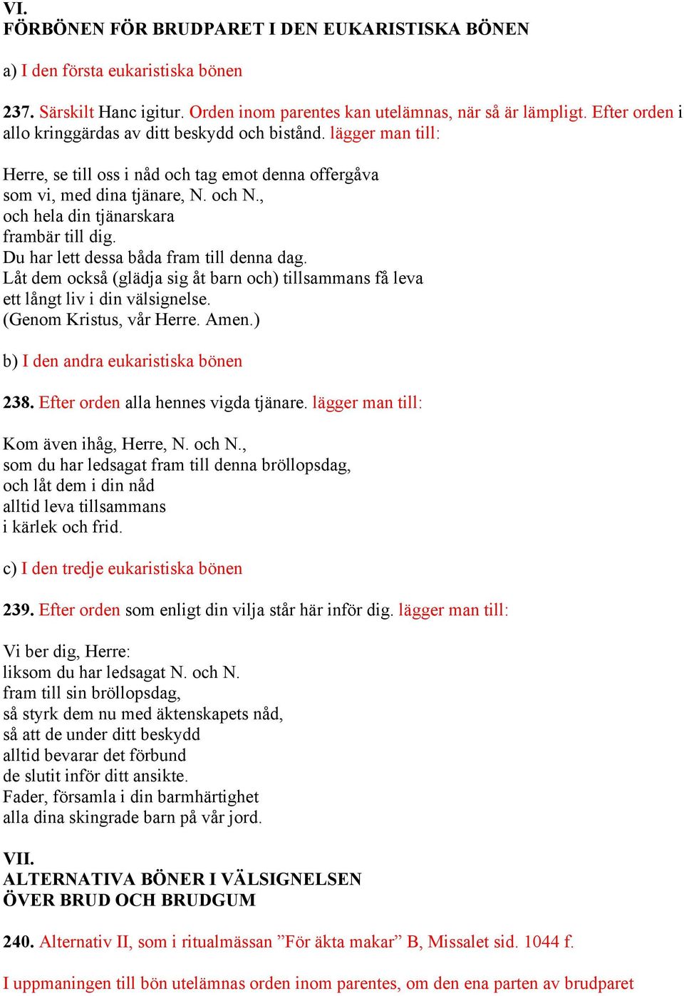 , och hela din tjänarskara frambär till dig. Du har lett dessa båda fram till denna dag. Låt dem också (glädja sig åt barn och) tillsammans få leva ett långt liv i din välsignelse.