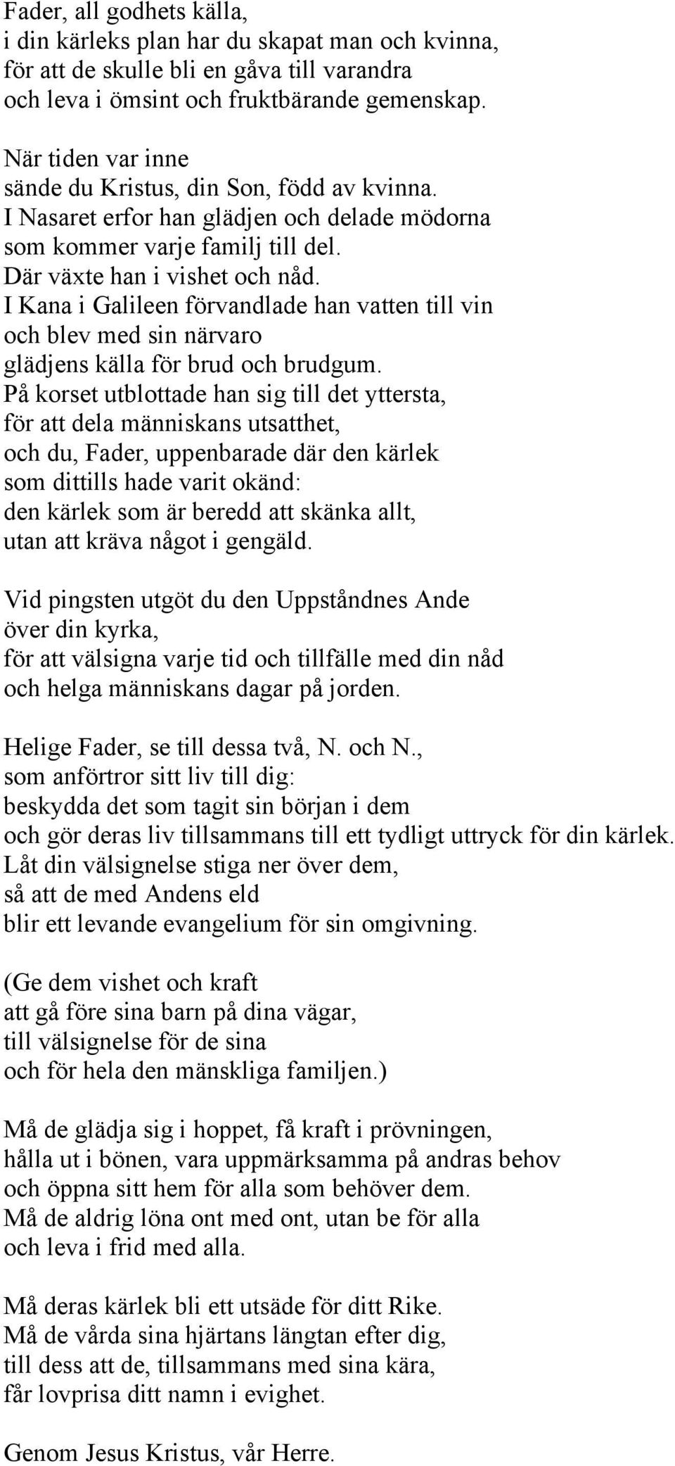 I Kana i Galileen förvandlade han vatten till vin och blev med sin närvaro glädjens källa för brud och brudgum.