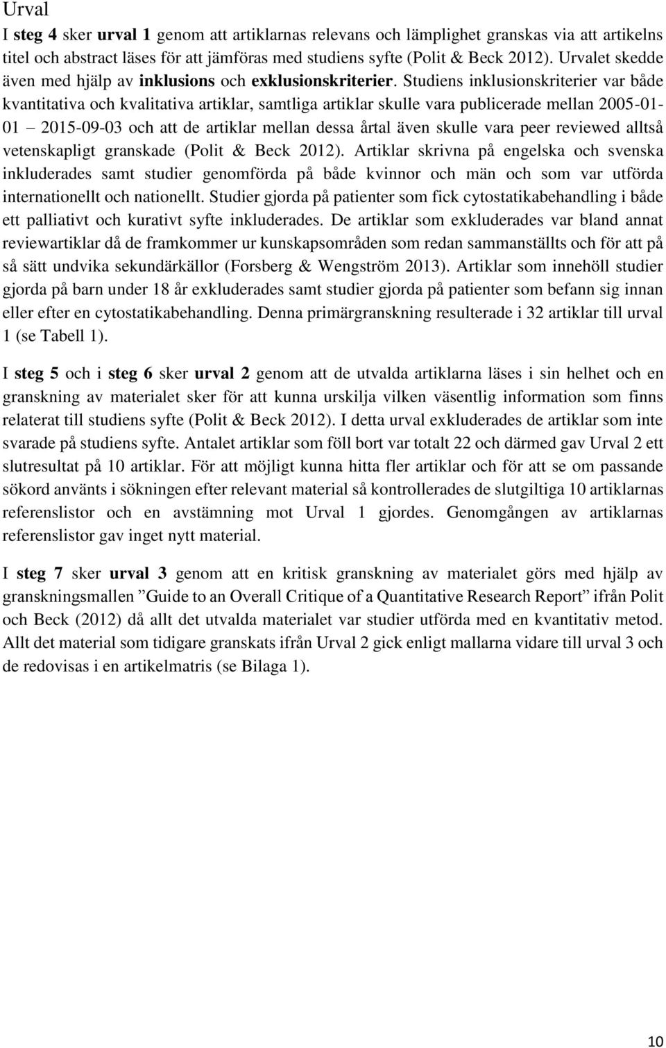 Studiens inklusionskriterier var både kvantitativa och kvalitativa artiklar, samtliga artiklar skulle vara publicerade mellan 2005-01- 01 2015-09-03 och att de artiklar mellan dessa årtal även skulle