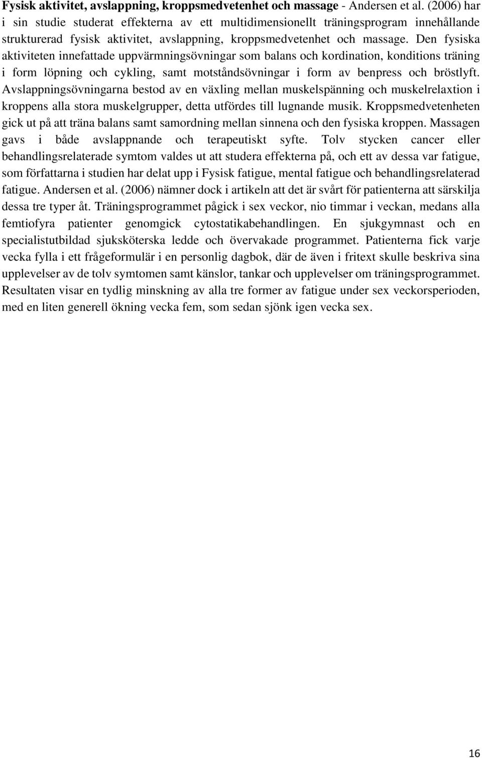 Den fysiska aktiviteten innefattade uppvärmningsövningar som balans och kordination, konditions träning i form löpning och cykling, samt motståndsövningar i form av benpress och bröstlyft.