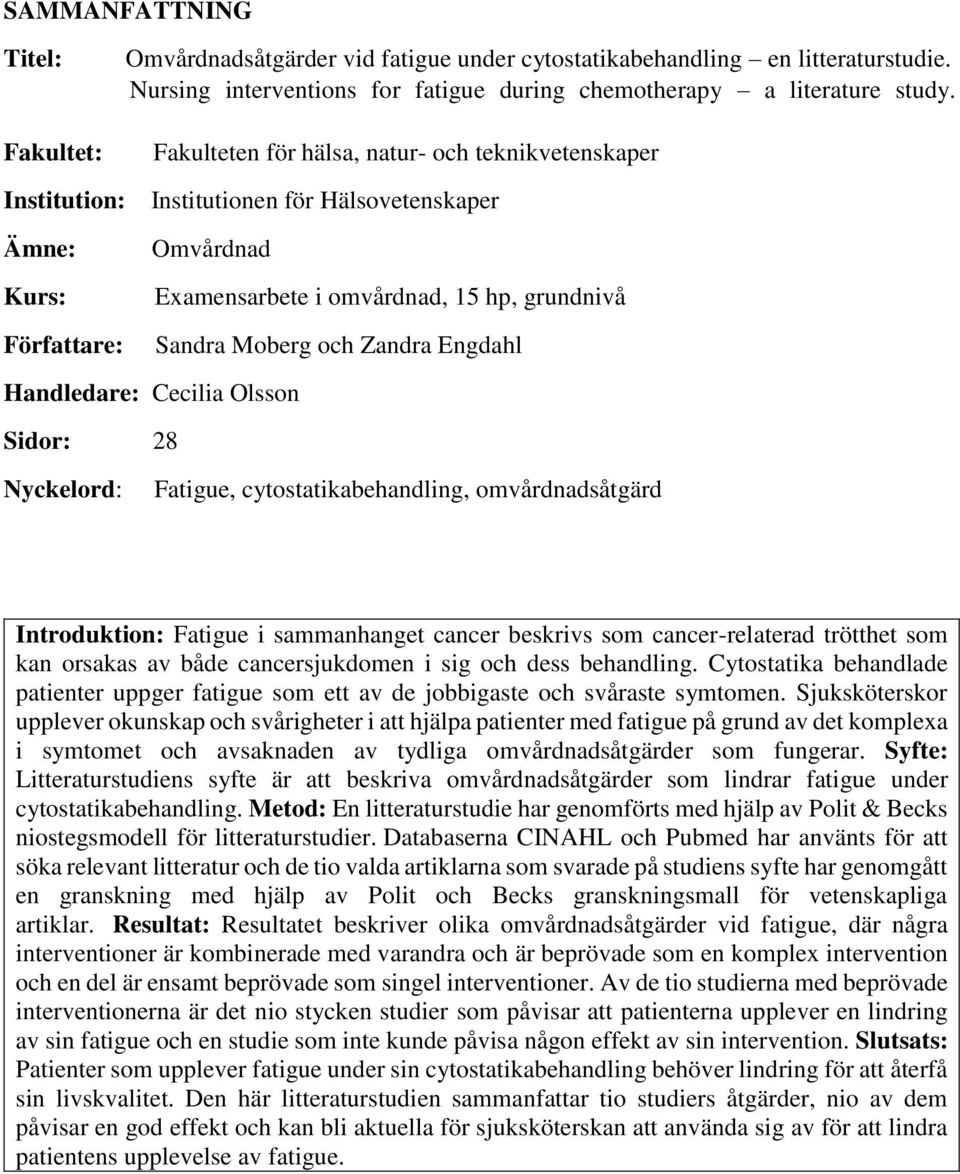 Zandra Engdahl Handledare: Cecilia Olsson Sidor: 28 Nyckelord: Fatigue, cytostatikabehandling, omvårdnadsåtgärd Introduktion: Fatigue i sammanhanget cancer beskrivs som cancer-relaterad trötthet som