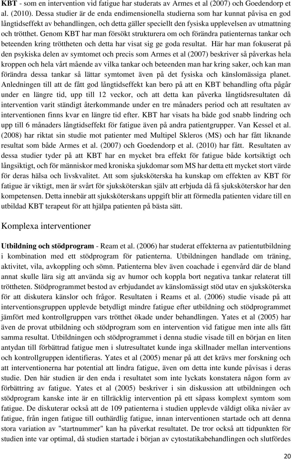 Genom KBT har man försökt strukturera om och förändra patienternas tankar och beteenden kring tröttheten och detta har visat sig ge goda resultat.