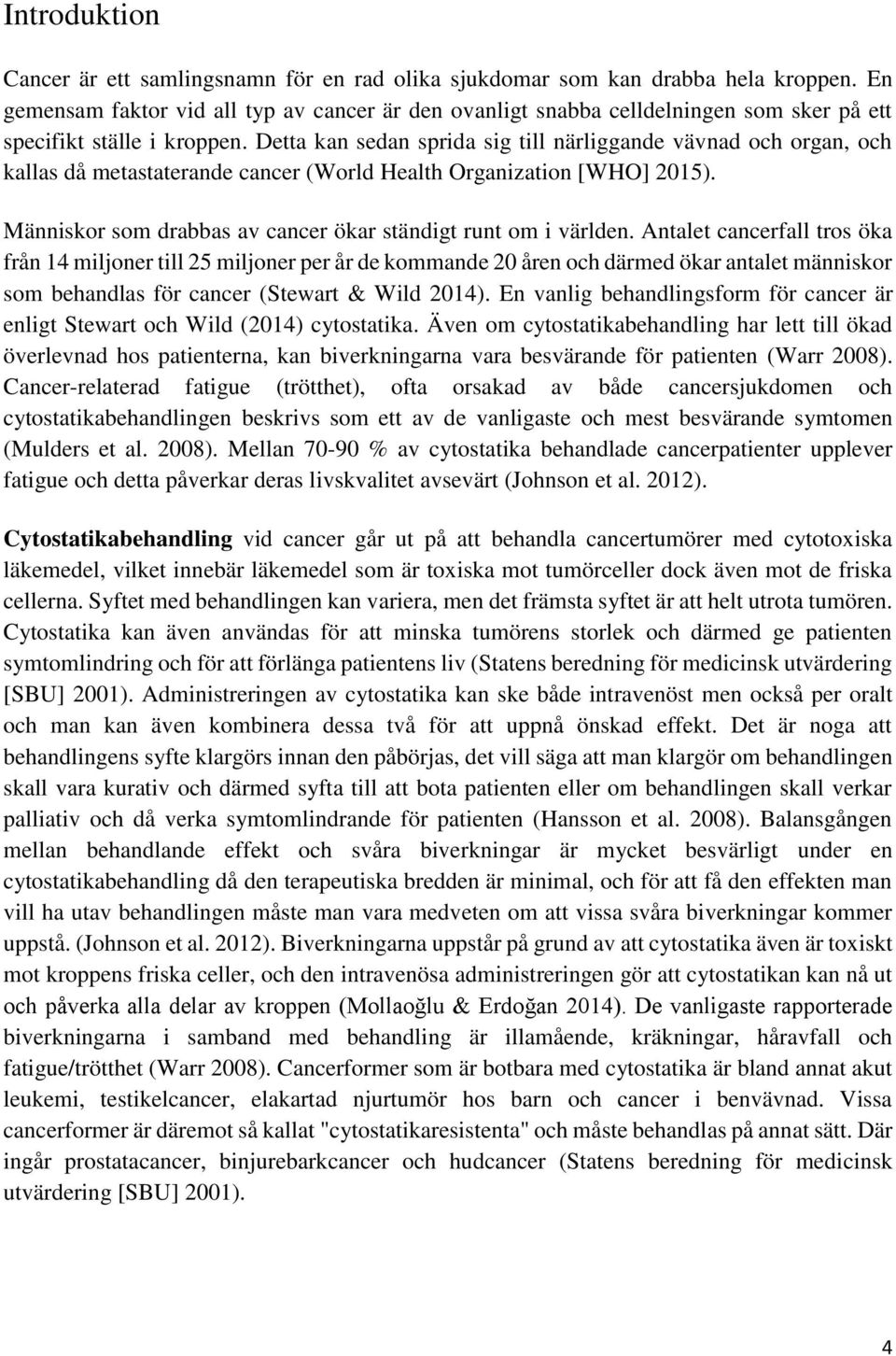 Detta kan sedan sprida sig till närliggande vävnad och organ, och kallas då metastaterande cancer (World Health Organization [WHO] 2015).