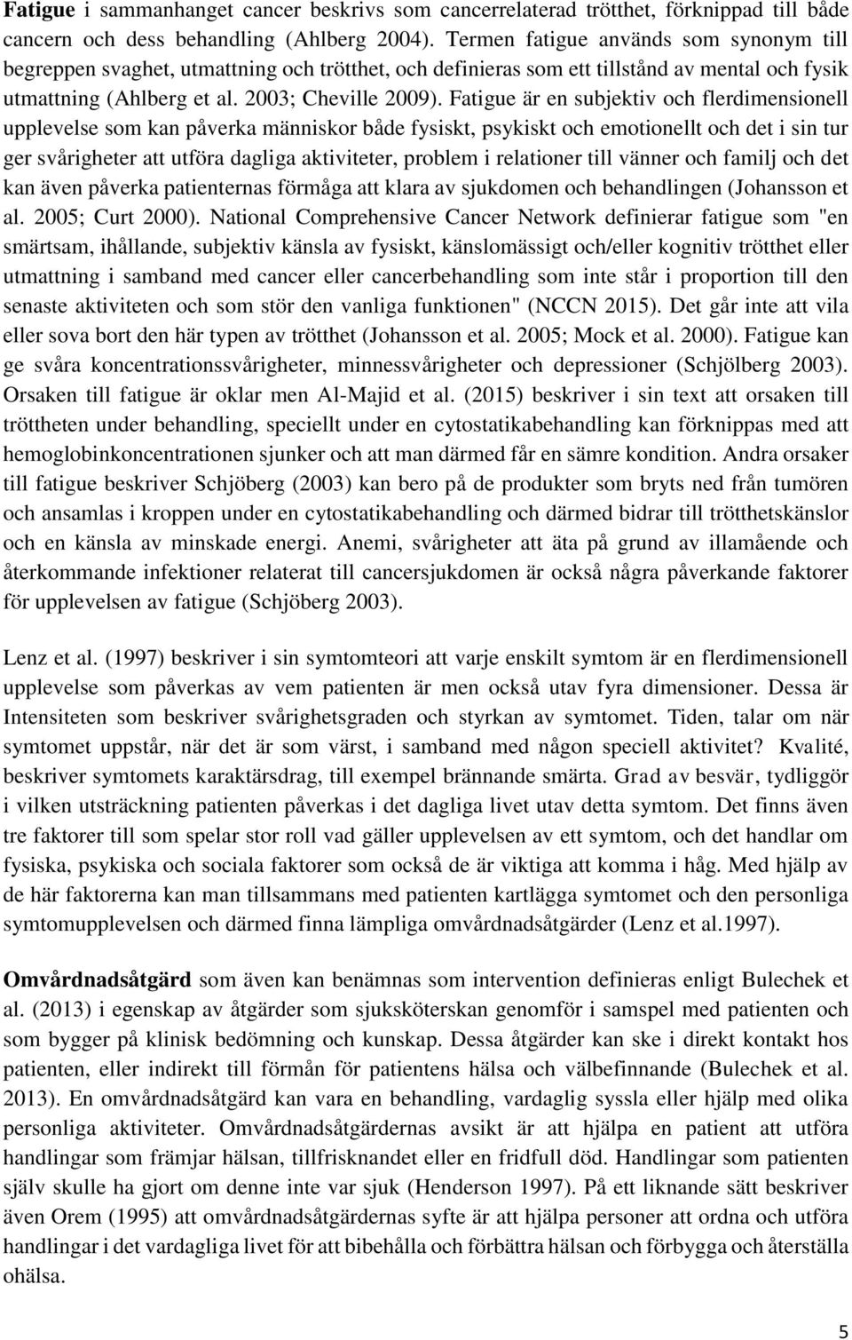 Fatigue är en subjektiv och flerdimensionell upplevelse som kan påverka människor både fysiskt, psykiskt och emotionellt och det i sin tur ger svårigheter att utföra dagliga aktiviteter, problem i