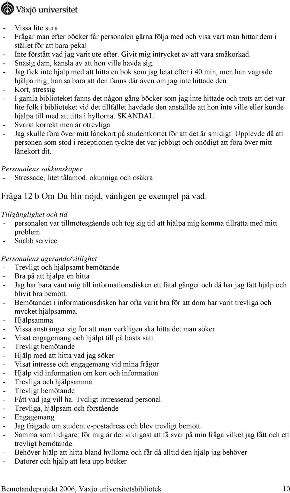 - Jag fick inte hjälp med att hitta en bok som jag letat efter i 40 min, men han vägrade hjälpa mig; han sa bara att den fanns där även om jag inte hittade den.