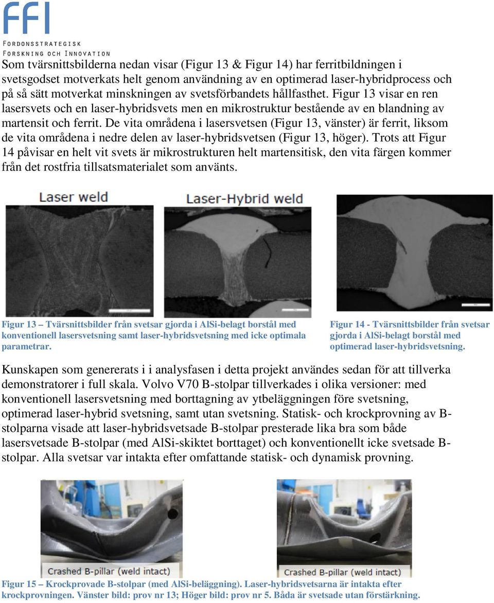 De vita områdena i lasersvetsen (Figur 13, vänster) är ferrit, liksom de vita områdena i nedre delen av laser-hybridsvetsen (Figur 13, höger).