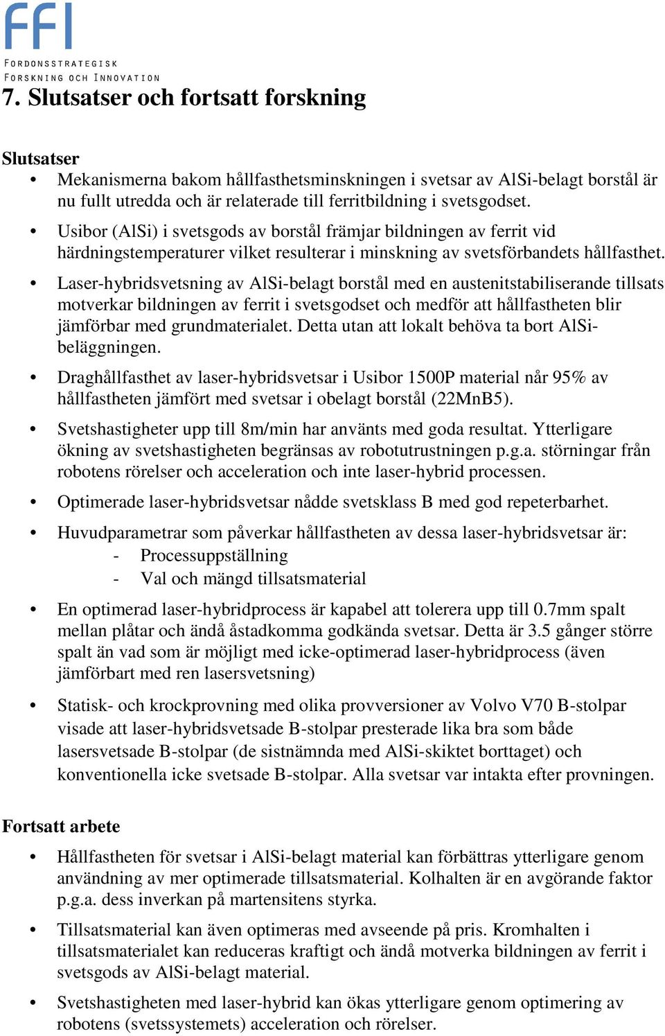 Laser-hybridsvetsning av AlSi-belagt borstål med en austenitstabiliserande tillsats motverkar bildningen av ferrit i svetsgodset och medför att hållfastheten blir jämförbar med grundmaterialet.