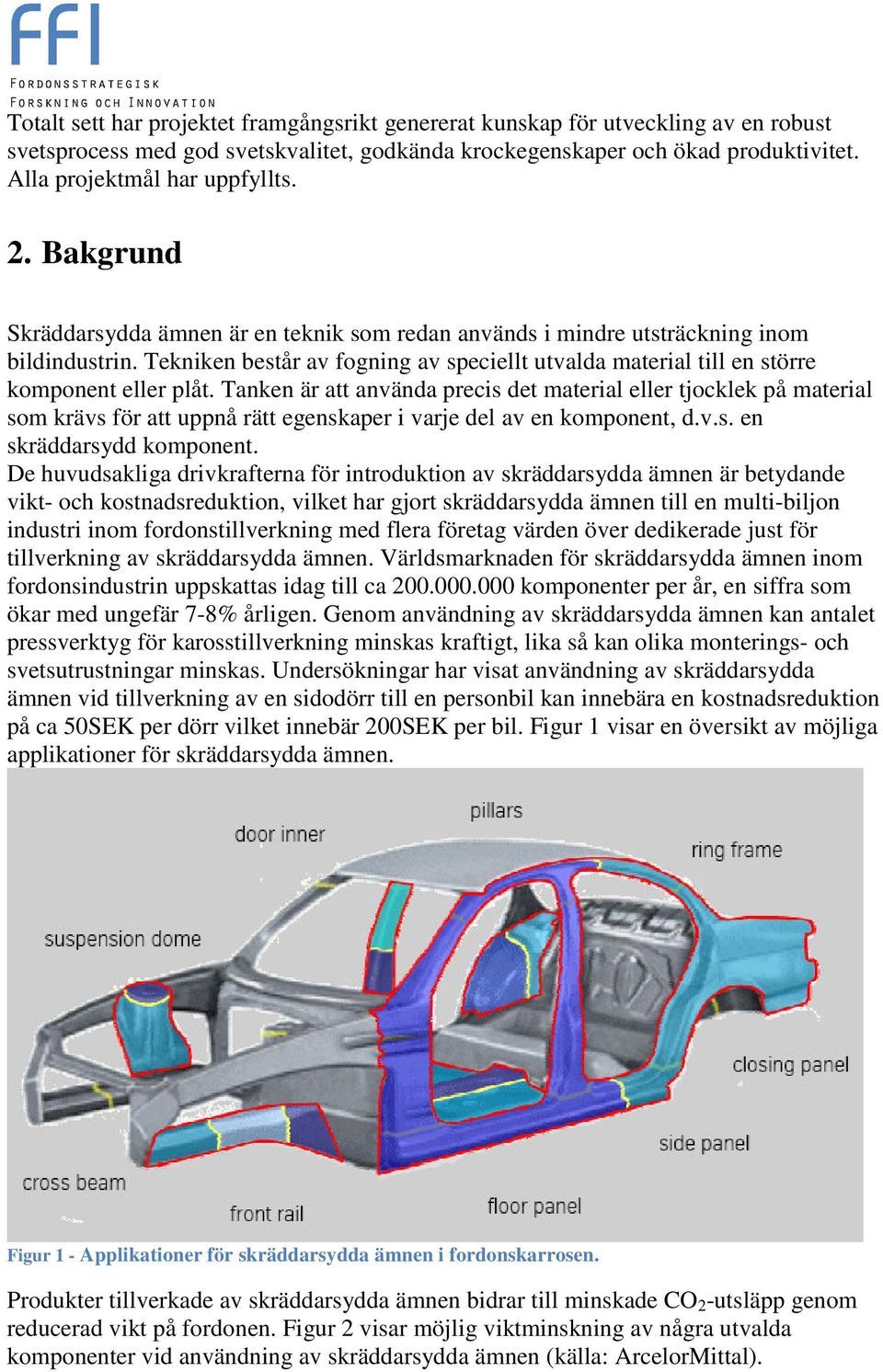 Tekniken består av fogning av speciellt utvalda material till en större komponent eller plåt.