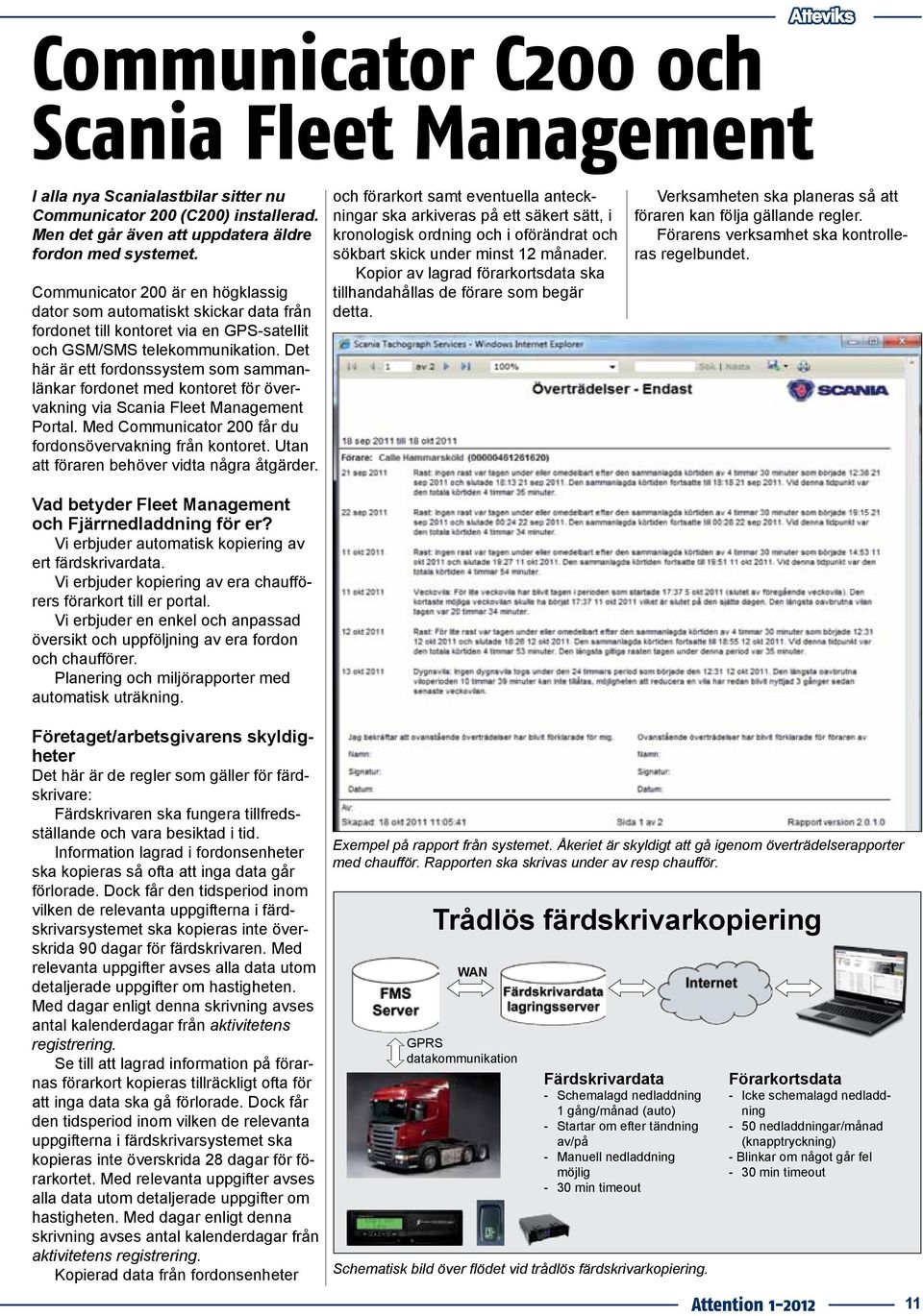 Det här är ett fordonssystem som sammanlänkar fordonet med kontoret för övervakning via Scania Fleet Management Portal. Med Communicator 200 får du fordonsövervakning från kontoret.