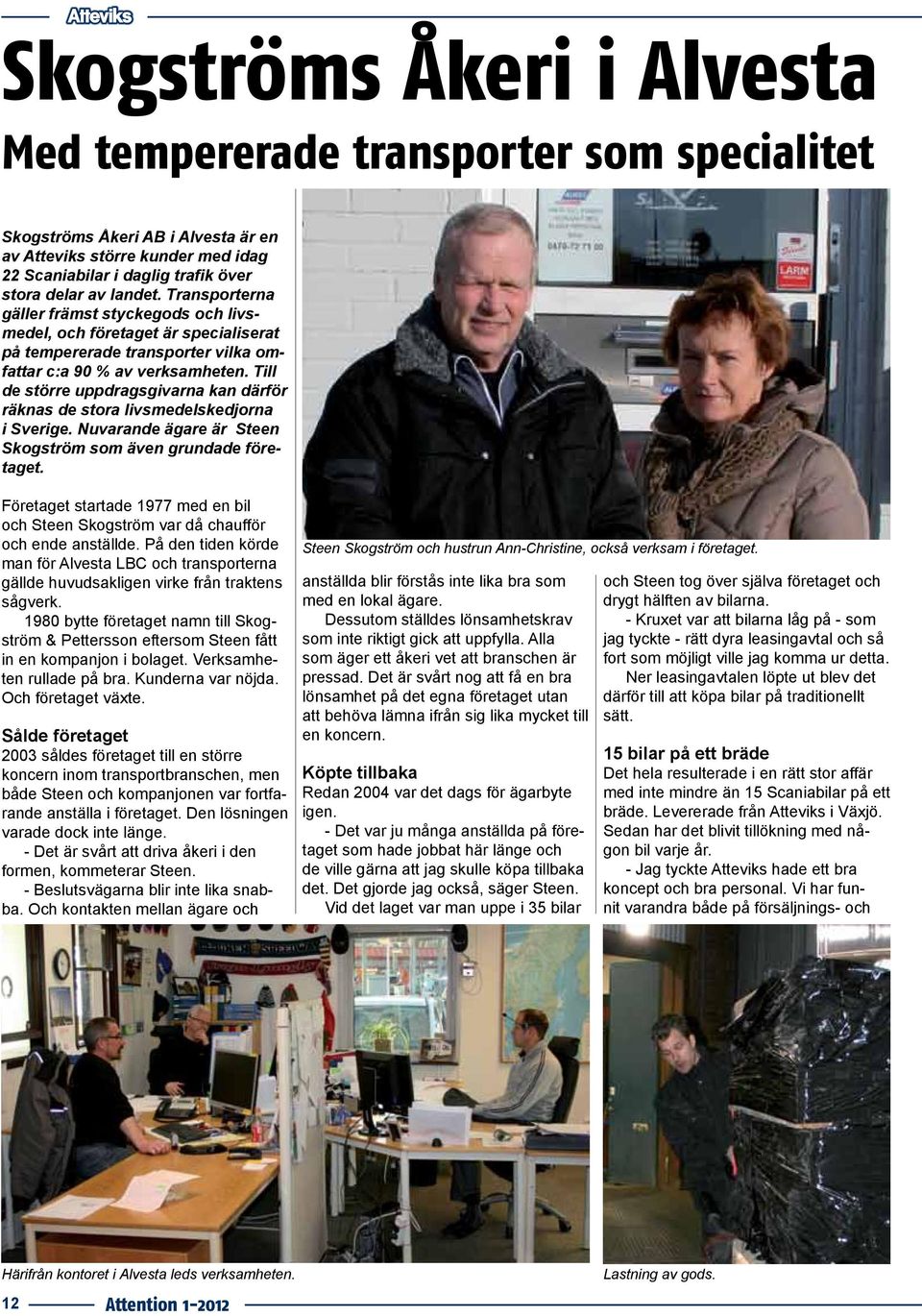 Till de större uppdragsgivarna kan därför räknas de stora livsmedelskedjorna i Sverige. Nuvarande ägare är Steen Skogström som även grundade företaget.