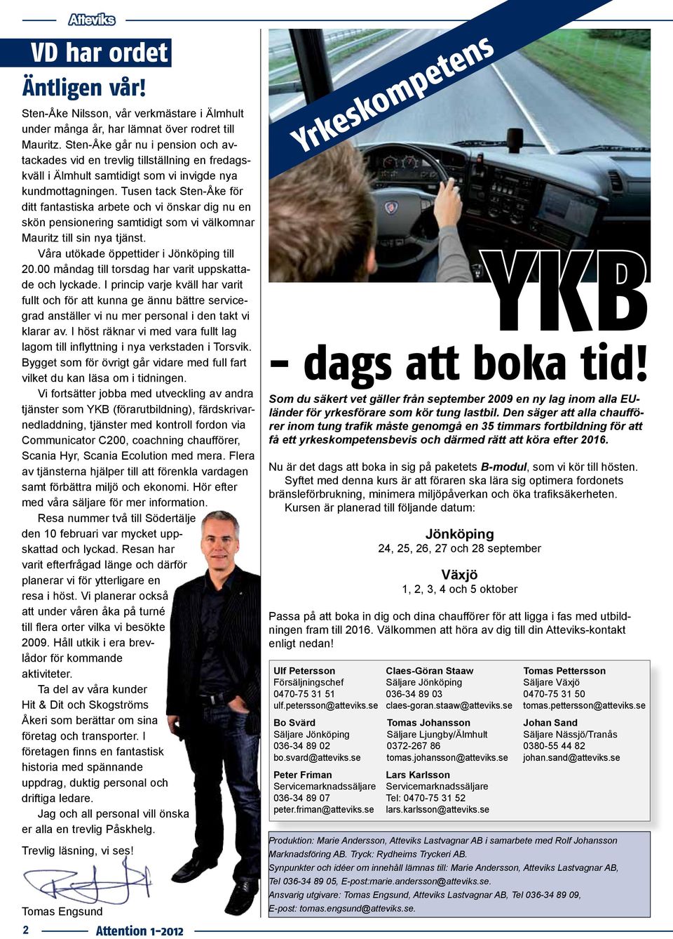 Tusen tack Sten-Åke för ditt fantastiska arbete och vi önskar dig nu en skön pensionering samtidigt som vi välkomnar Mauritz till sin nya tjänst. Våra utökade öppettider i Jönköping till 20.