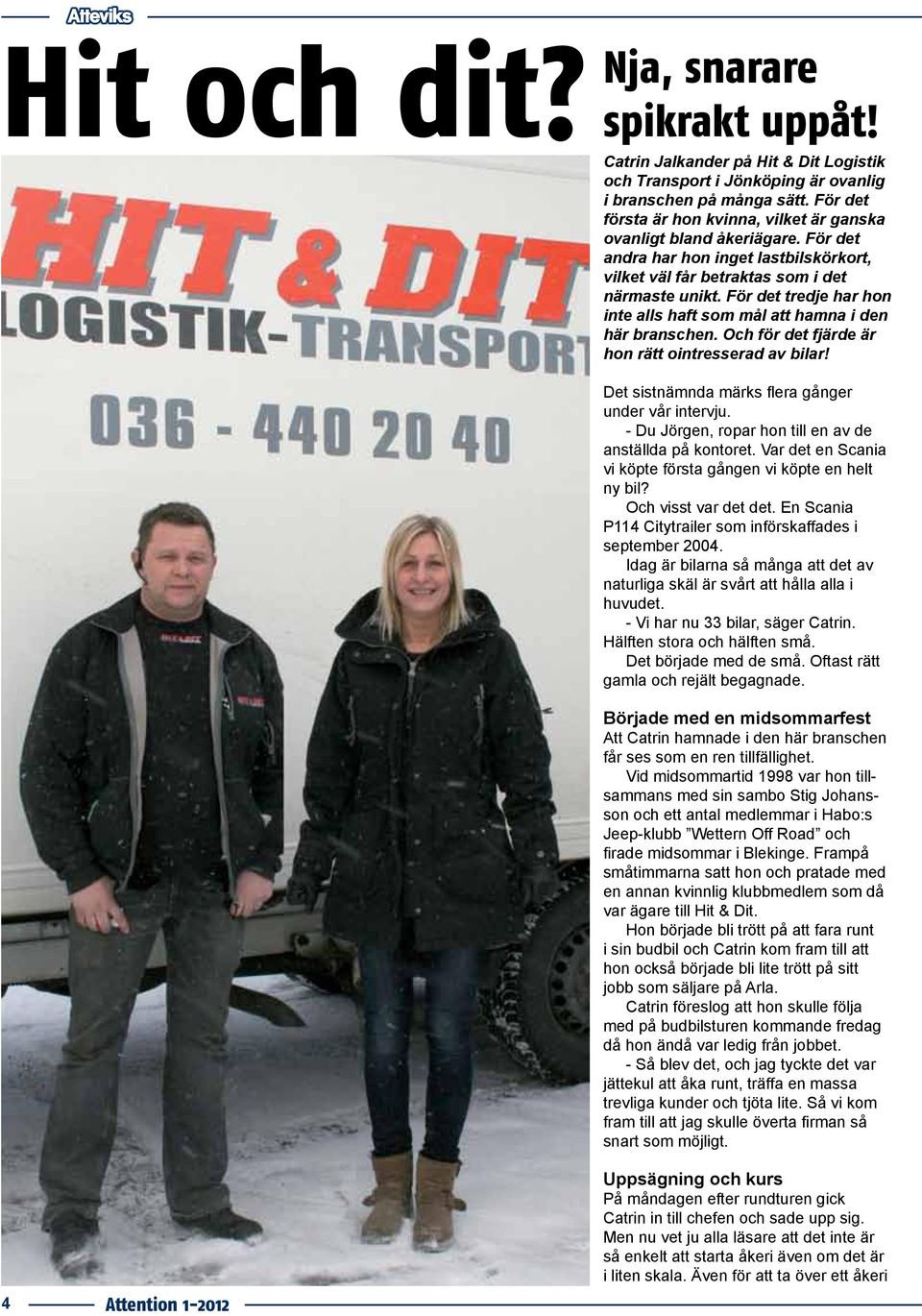 För det tredje har hon inte alls haft som mål att hamna i den här branschen. Och för det fjärde är hon rätt ointresserad av bilar!
