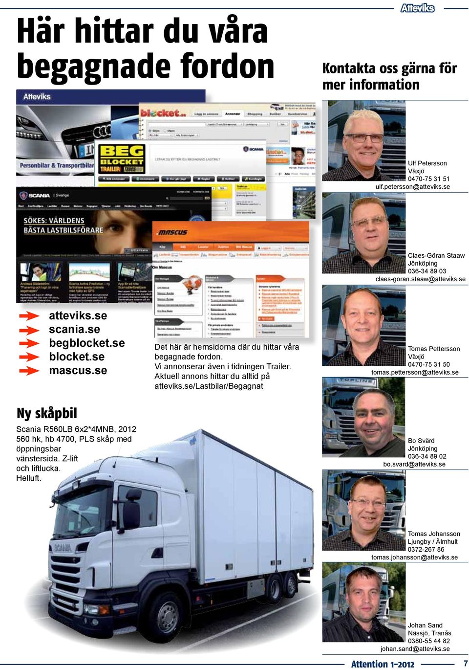 Aktuell annons hittar du alltid på atteviks.se/lastbilar/begagnat Tomas Pettersson Växjö 0470-75 31 50 tomas.pettersson@atteviks.
