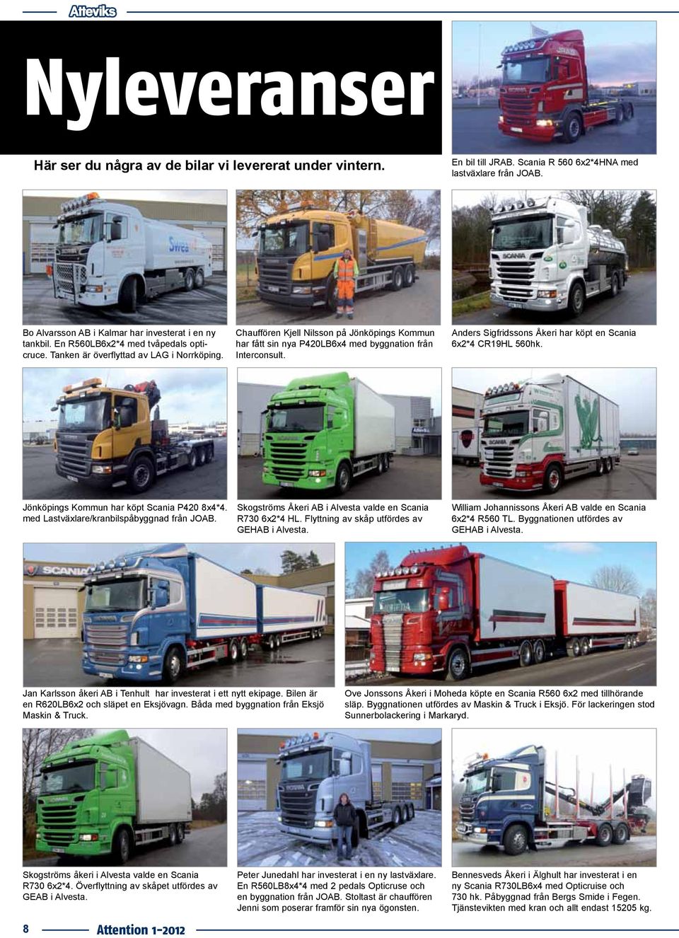 Anders Sigfridssons Åkeri har köpt en Scania 6x2*4 CR19HL 560hk. Jönköpings Kommun har köpt Scania P420 8x4*4. med Lastväxlare/kranbilspåbyggnad från JOAB.