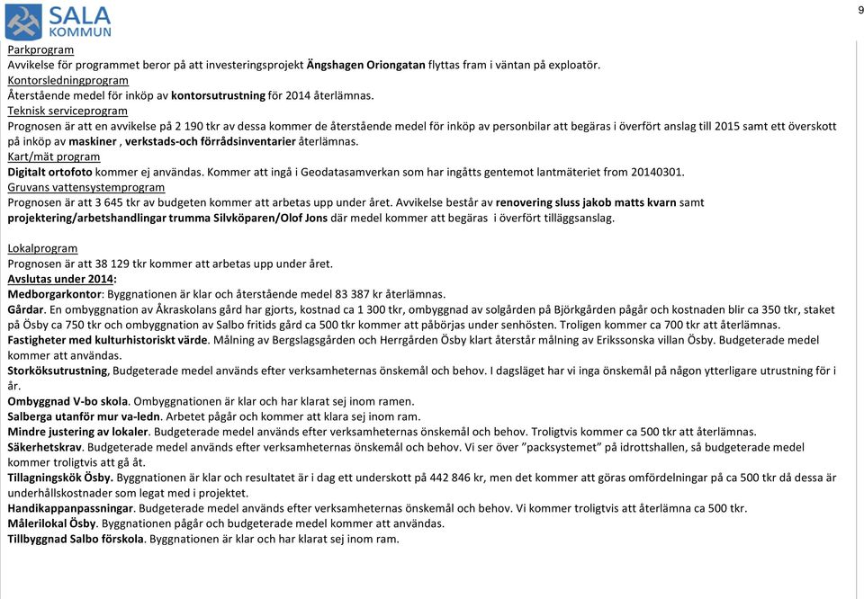 Teknisk serviceprogram Prognosen är att en avvikelse på 2 190 tkr av dessa kommer de återstående medel för inköp av personbilar att begäras i överfört anslag till 2015 samt ett överskott på inköp av