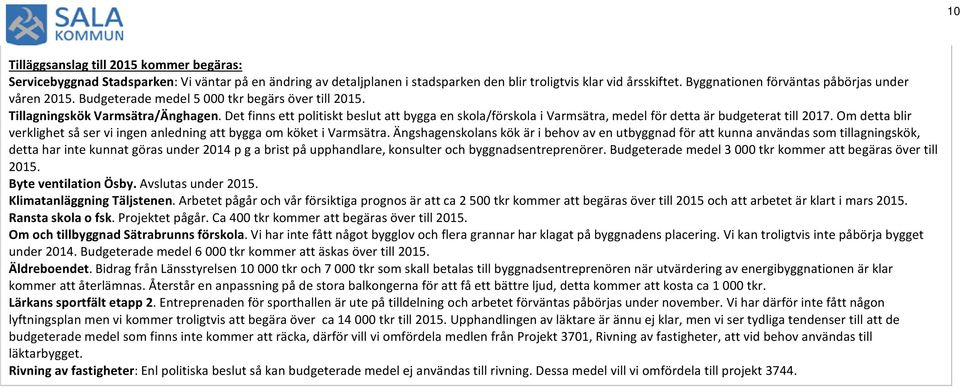 Det finns ett politiskt beslut att bygga en skola/förskola i Varmsätra, medel för detta är budgeterat till 2017. Om detta blir verklighet så ser vi ingen anledning att bygga om köket i Varmsätra.