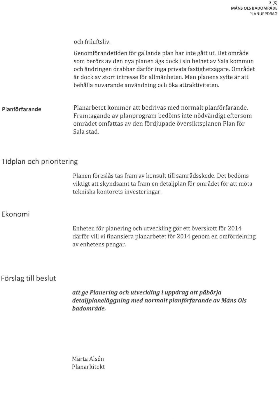 Men planens syfte är att behålla nuvarande användning och öka attraktiviteten. Planförfarande Planarbetet kommer att bedrivas med normalt planförfarande.