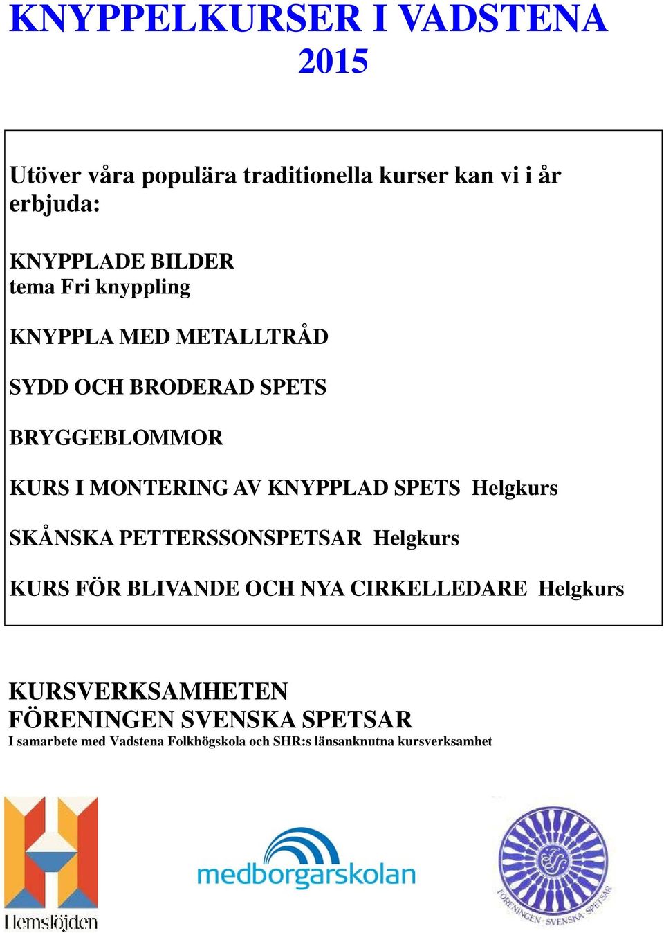 KNYPPLAD SPETS Helgkurs SKÅNSKA PETTERSSONSPETSAR Helgkurs KURS FÖR BLIVANDE OCH NYA CIRKELLEDARE Helgkurs