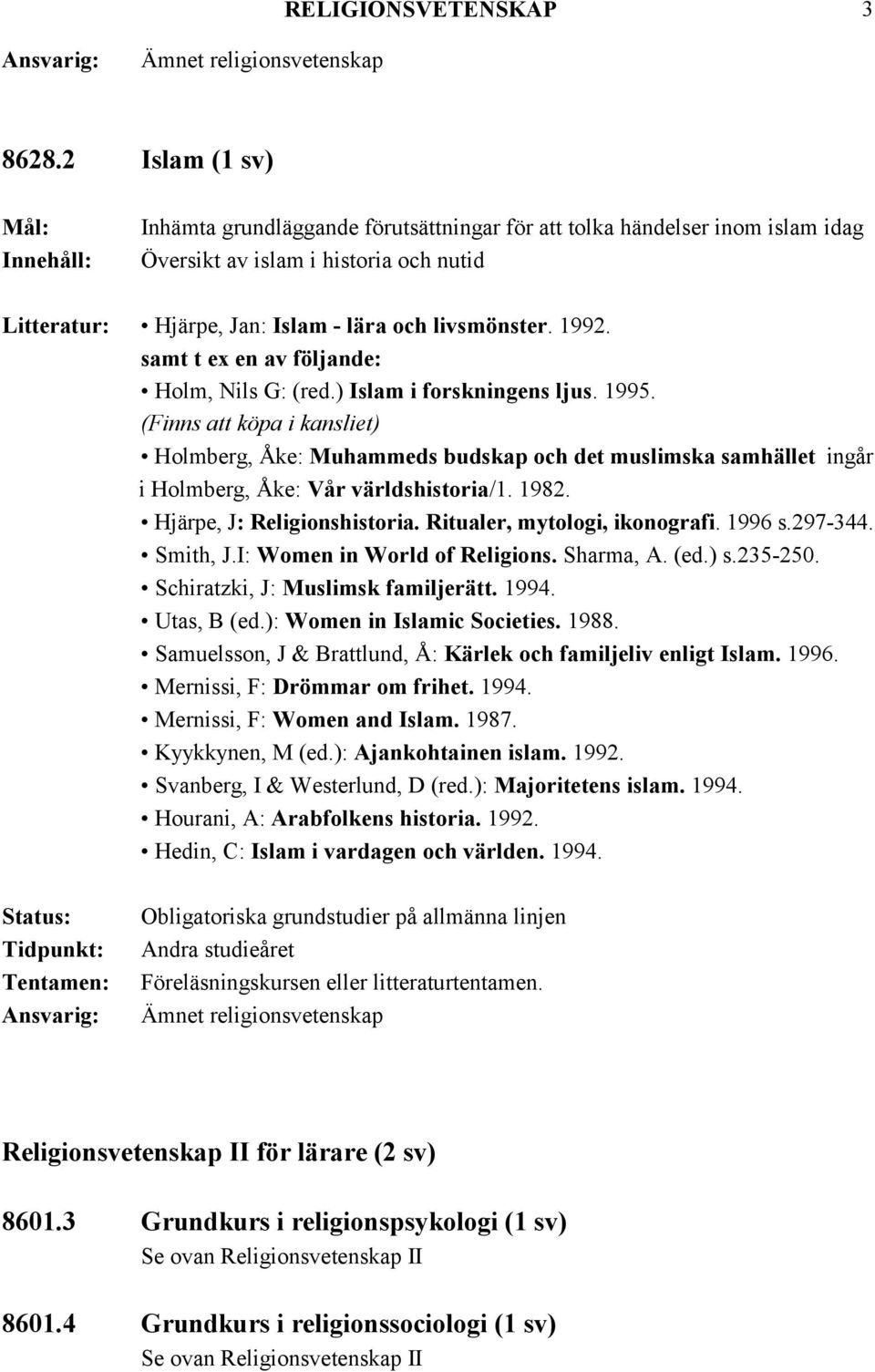 (Finns att köpa i kansliet) Holmberg, Åke: Muhammeds budskap och det muslimska samhället ingår i Holmberg, Åke: Vår världshistoria/1. 1982. Hjärpe, J: Religionshistoria.